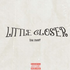 Little Closer (Prod. by Xak Frost)