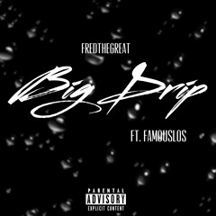 BIG DRIP REMIX BY FRED THE GREAT FT FAMOUS LOS