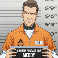 Arkham Podcast #03 - MEDDY