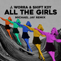 Shift K3Y, J. Worra - All The Girls (Michael Jay Remix)