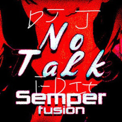 Semperfusion - No Talk (DJ J DISTORTED ????? EDIT)