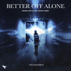 Hidden Axis - Better Off Alone (feat. Anna-Sophia Henry) (The Sed Remix)