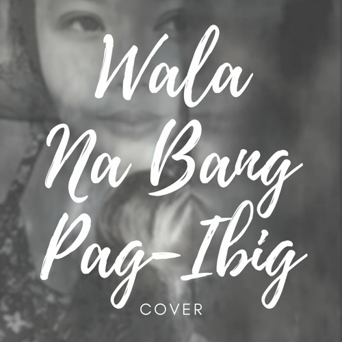 Stream Wala Na Bang Pag Ibig (Cover) by Elaine Maltezo | Listen online for  free on SoundCloud