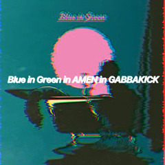 Blue in Green in AMEN in GABBAKICK