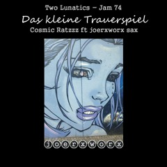 Lunatics 74 / Das kleine Trauerspiel / Cosmic Ratzzz ft joerxworx sax