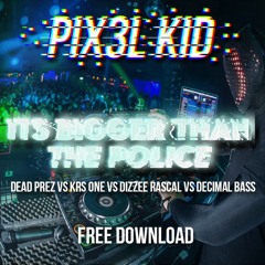 Dead Prez Vs KRS One Vs Dizzee Rascal -  Its Bigger Than The Police (PIX3L KID MASH UP)