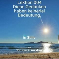 Lektion 004 Diese Gedanken haben keinerlei Bedeutung