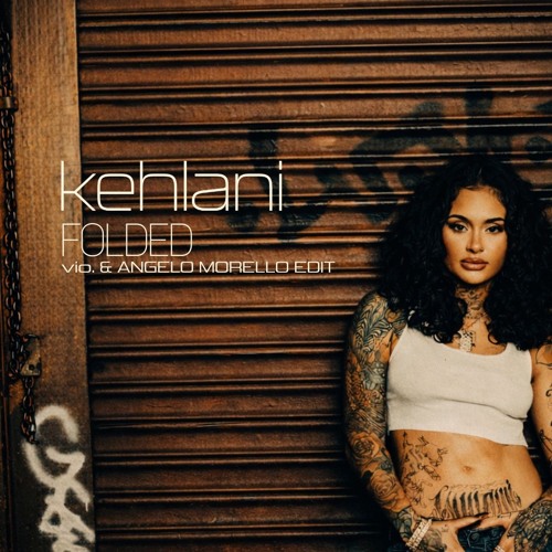 Stream Kehlani - Folded (vio. & Angelo Morello edit) *FREE