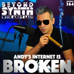 Beyond Synth - 364 - Andy's Internet Is Broken