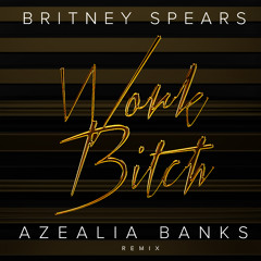 Work Bitch (10th Year Remaster) - Azealia Banks & Britney Spears