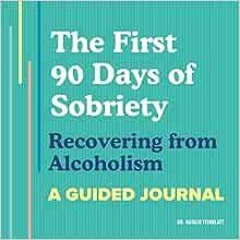 View EPUB KINDLE PDF EBOOK The First 90 Days of Sobriety: Recovering from Alcoholism: