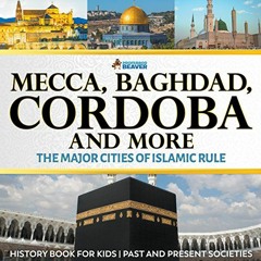 VIEW EPUB 📖 Mecca, Baghdad, Cordoba and More - The Major Cities of Islamic Rule - Hi