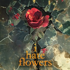 i hate flowers