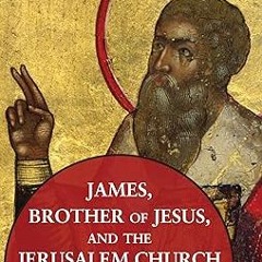 [Read] James, Brother of Jesus, and the Jerusalem Church: A Radical Exploration of Christian Or