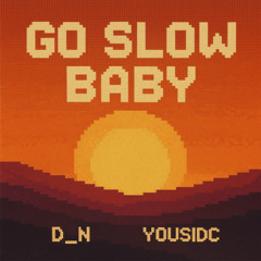 Go Slow Baby - D_N (ft. YousIdc)
