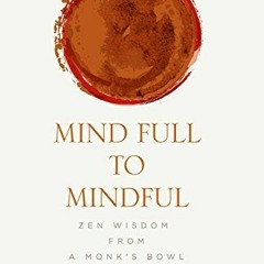 [GET] [PDF EBOOK EPUB KINDLE] Mind Full to Mindful: Zen Wisdom From a Monk's Bowl by