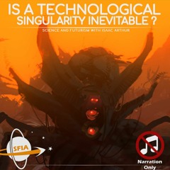 Is A Technological Singularity Inevitable? (Narration Only)