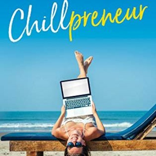 [Get] [EPUB KINDLE PDF EBOOK] Chillpreneur: The New Rules for Creating Success, Freedom, and Abundan
