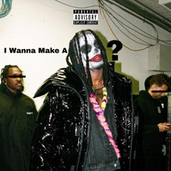 I Wanna Make a ?