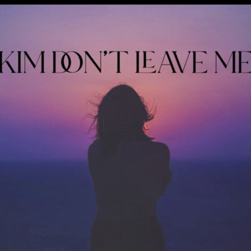 Kim Don't Leave Me