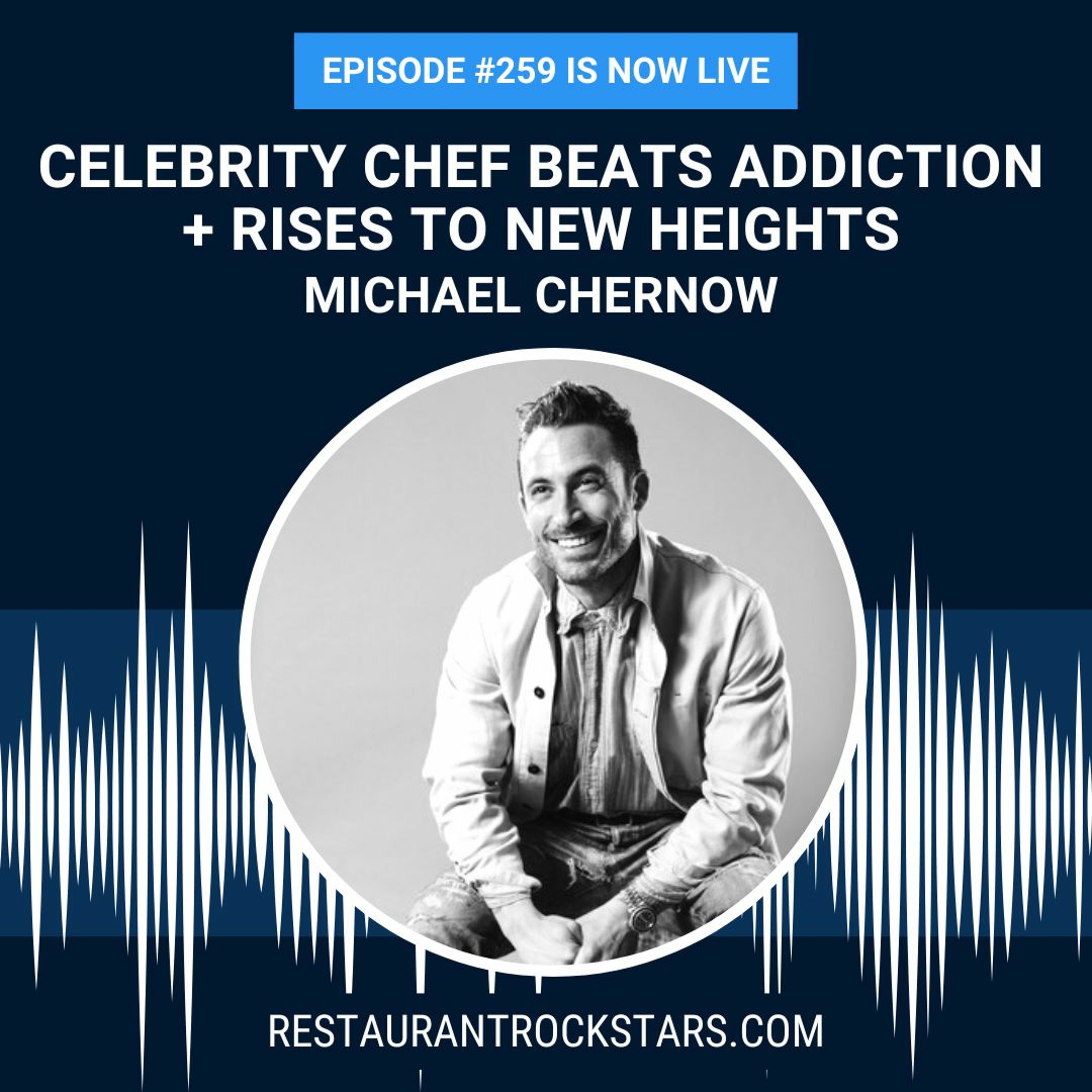 259. Celebrity Chef Beats Addiction and Rises to New Heights - Michael Chernow