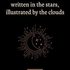 ACCESS [KINDLE PDF EBOOK EPUB] Written In the Stars, Illustrated By the Clouds by  De