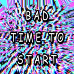 Bad Time To Start