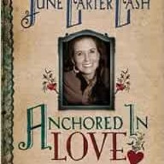 Access [EPUB KINDLE PDF EBOOK] Anchored In Love : An Intimate Portrait of June Carter Cash by John C