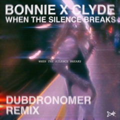 BONNIE X CLYDE - When The Silent Breaks(DUBDRONOMER Remix)