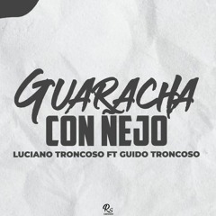 GUARACHA CON NEJO  Luciano Troncoso Ft Guido Troncoso Alteo Mix