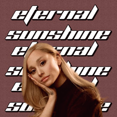 Eternal Sunshine - Ariana Grande (iamtheslumlord edit)