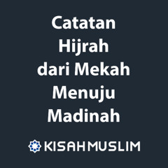 Kisah Muslim: Catatan Hijrah dari Mekah Menuju Madinah