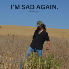 i’m sad again.