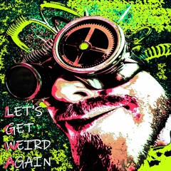 Let’s Get Weird Again