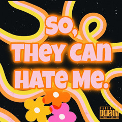 So, They Can Hate Me