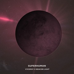 Superhuman (Vyceroy x Beacon Light)