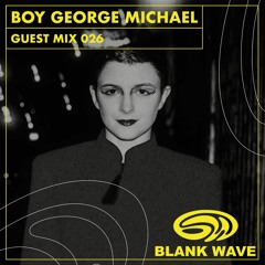 Blank Wave Guest Mix 026: Boy George Michael