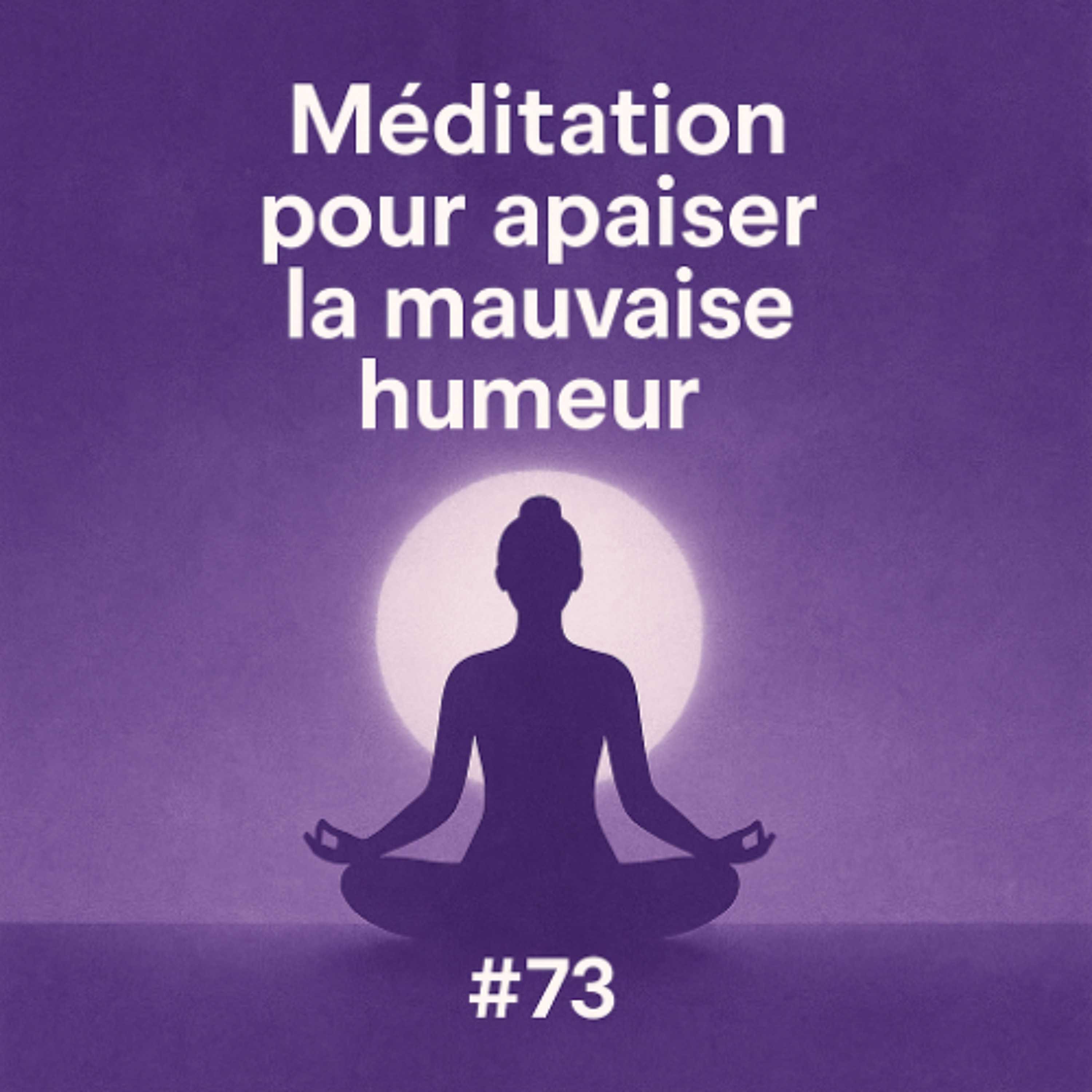#73 - Méditation pour apaiser la mauvaise humeur