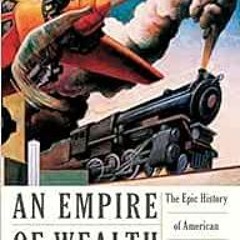 VIEW PDF 🖌️ An Empire of Wealth: The Epic History of American Economic Power by John