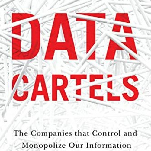 [READ] [EBOOK EPUB KINDLE PDF] Data Cartels: The Companies That Control and Monopoliz