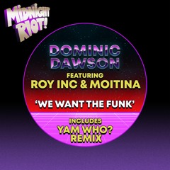Dominic Dawson Feat ROY INC & Miotina 'We Want The Funk' Yam Who?  Remix (teaser)