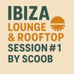 Ibiza Lounge & Rooftop Session 1 By Scoob