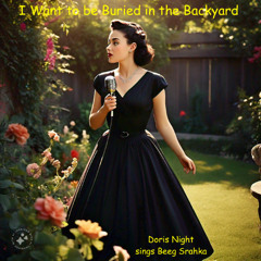 I Want to be Buried in the Backyard (Doris Night sings Beeg Srahka)