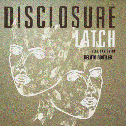 Stream Sam Smith & Disclosure - Latch (DELATO Remix) by DELATO