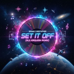Dennis Christopher - Set It Off (AleJorquera Remix)