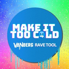 Make it TOO COLD - Van Berg Rave Tool