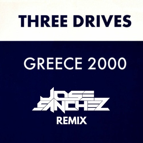 Three Drives - GREECE 2000 - Jose Sanchez Remix