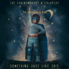 Chainsmokers _ Something Just Like This (TK _Remake & Edit)