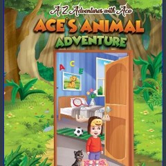 Read PDF 📚 Ace's Animal Adenture (A-Z Adventures with Ace) [PDF]
