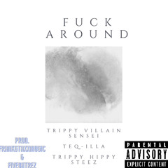 Fuck Around (feat. Teq-ILLA & Trippy Hippy Steez) (Prod. FiveOhTrez)